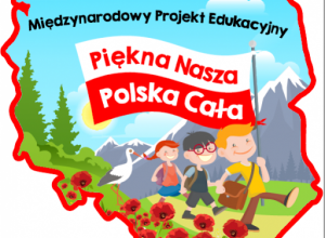 "Piękna nasza Polska cała"- Międzynarodowy Projekt Edukacyjny